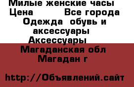 Милые женские часы › Цена ­ 650 - Все города Одежда, обувь и аксессуары » Аксессуары   . Магаданская обл.,Магадан г.